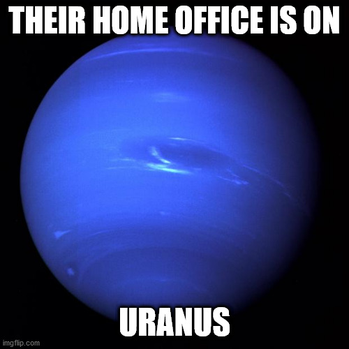 Uranus | THEIR HOME OFFICE IS ON URANUS | image tagged in uranus | made w/ Imgflip meme maker