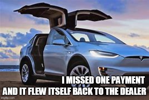 Flying Tesla | I MISSED ONE PAYMENT; AND IT FLEW ITSELF BACK TO THE DEALER | image tagged in funny memes,flying | made w/ Imgflip meme maker