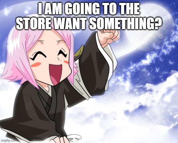 Yachiru | I AM GOING TO THE STORE WANT SOMETHING? | image tagged in yachiru | made w/ Imgflip meme maker