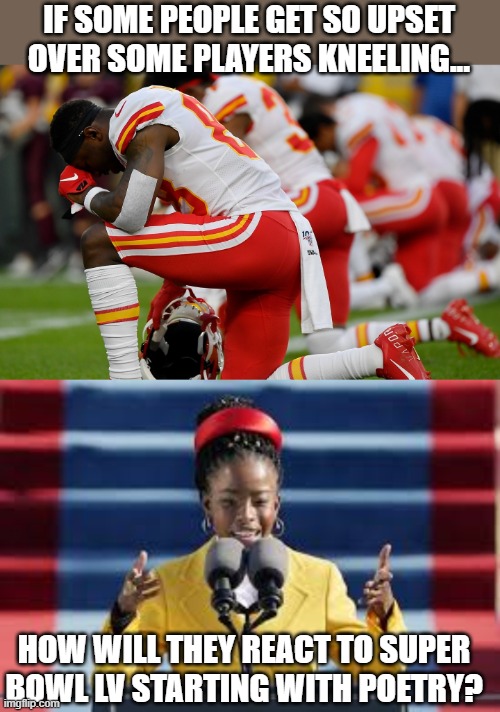 Try to remain calm | IF SOME PEOPLE GET SO UPSET OVER SOME PLAYERS KNEELING... HOW WILL THEY REACT TO SUPER BOWL LV STARTING WITH POETRY? | image tagged in kneeling,amanda gorman,super bowl,sports fans,controversy | made w/ Imgflip meme maker