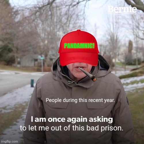 Bernie I Am Once Again Asking For Your Support Meme | PANDAMNIC! People during this recent year. to let me out of this bad prison. | image tagged in memes,bernie mittens,coronavirus | made w/ Imgflip meme maker