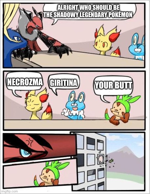 Pokemon board meeting | ALRIGHT WHO SHOULD BE THE SHADOWY LEGENDARY POKÉMON; NECROZMA; GIRITINA; YOUR BUTT | image tagged in pokemon board meeting | made w/ Imgflip meme maker