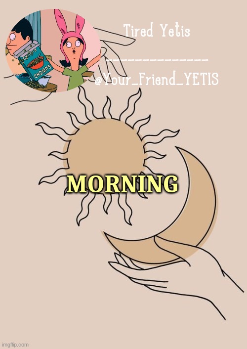 ya | MORNING | image tagged in morning yetis | made w/ Imgflip meme maker