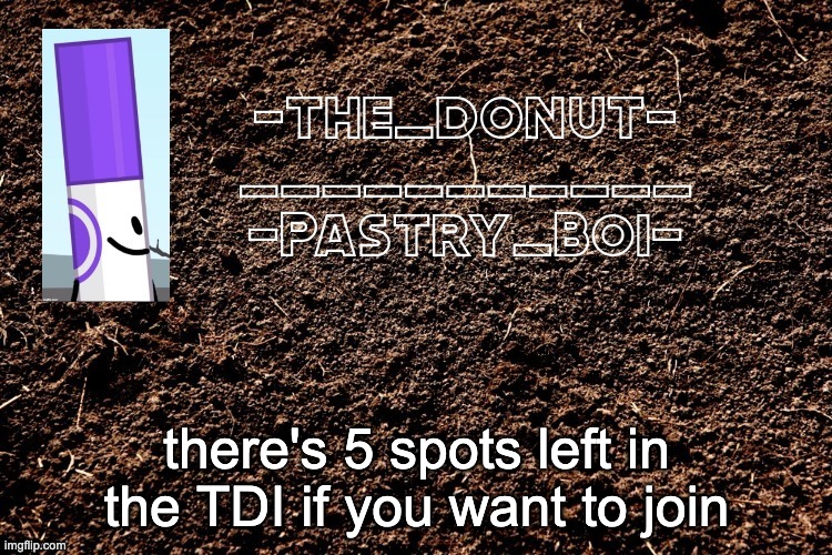 there's 5 spots left in the TDI if you want to join | image tagged in lol 4 | made w/ Imgflip meme maker