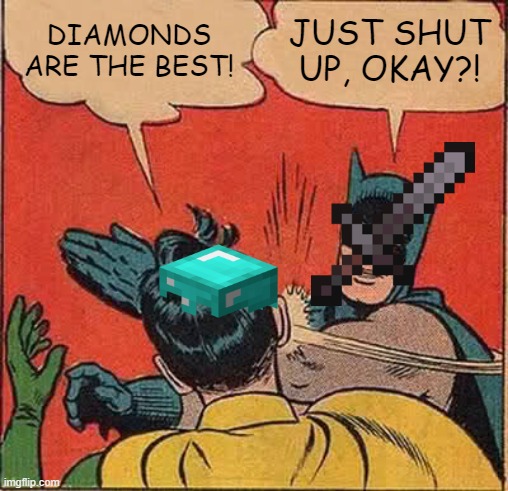 Batman Slapping Robin Meme | DIAMONDS ARE THE BEST! JUST SHUT UP, OKAY?! | image tagged in memes,batman slapping robin | made w/ Imgflip meme maker