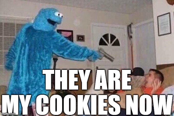 Cursed Cookie Monster | THEY ARE MY COOKIES NOW | image tagged in cursed cookie monster | made w/ Imgflip meme maker