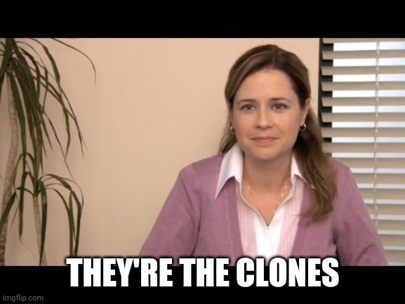 They're the same picture | THEY'RE THE CLONES | image tagged in they're the same picture | made w/ Imgflip meme maker