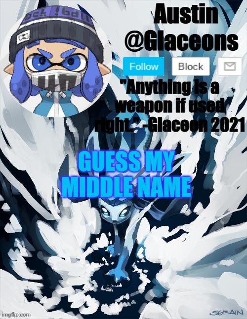 Inkling glaceon 2 | GUESS MY MIDDLE NAME | image tagged in inkling glaceon 2 | made w/ Imgflip meme maker