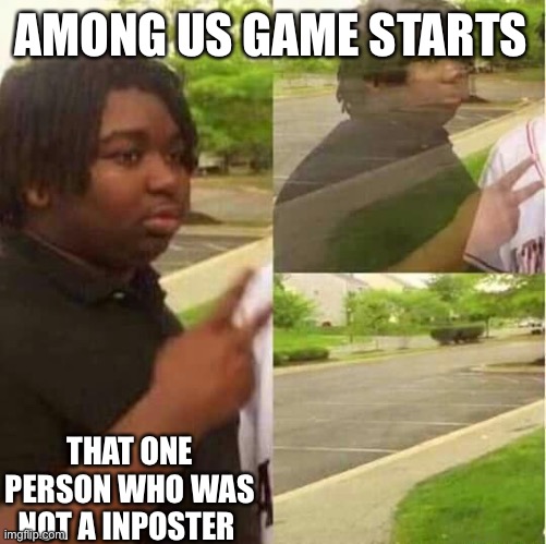 When that in person leaves cause they aren’t the inposter | AMONG US GAME STARTS; THAT ONE PERSON WHO WAS NOT A INPOSTER | image tagged in disappearing | made w/ Imgflip meme maker