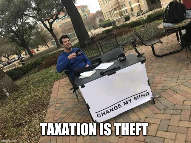 Prove me wrong | TAXATION IS THEFT | image tagged in prove me wrong | made w/ Imgflip meme maker
