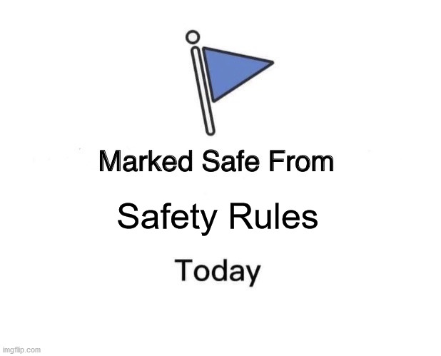 Good to go! *pokes all the big red buttons* oopsie *kaboom* nvm! x) | Safety Rules | image tagged in memes,marked safe from,safety,rules,danger,paradox | made w/ Imgflip meme maker