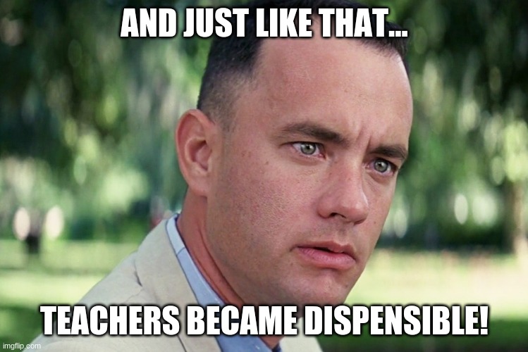 Teachers Should Be Valued | AND JUST LIKE THAT... TEACHERS BECAME DISPENSIBLE! | image tagged in memes,and just like that | made w/ Imgflip meme maker