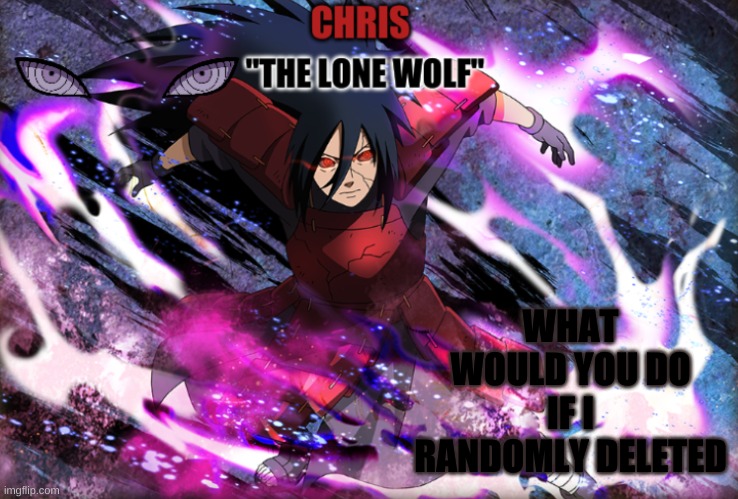 Madara Template | WHAT WOULD YOU DO IF I RANDOMLY DELETED | image tagged in madara template | made w/ Imgflip meme maker