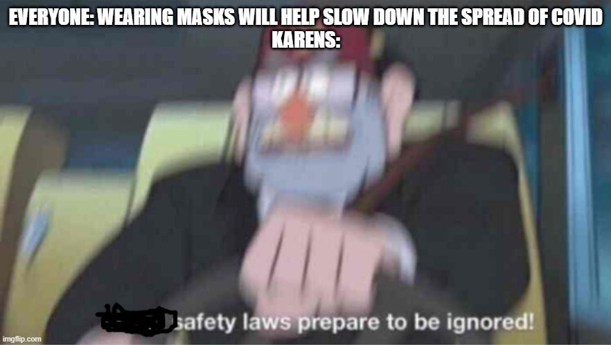 Dank karen memes 1+1 | EVERYONE: WEARING MASKS WILL HELP SLOW DOWN THE SPREAD OF COVID
KARENS: | image tagged in road safety laws prepare to be ignored,karen | made w/ Imgflip meme maker