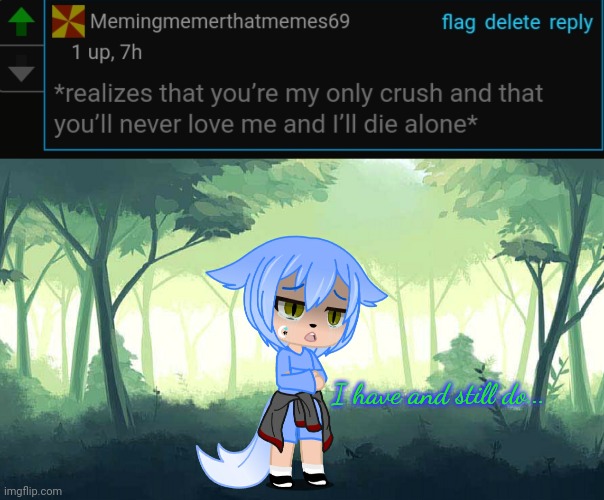 Love is love... nothing can change it... | I have and still do... | image tagged in yes i showed my furry form don't judge me | made w/ Imgflip meme maker