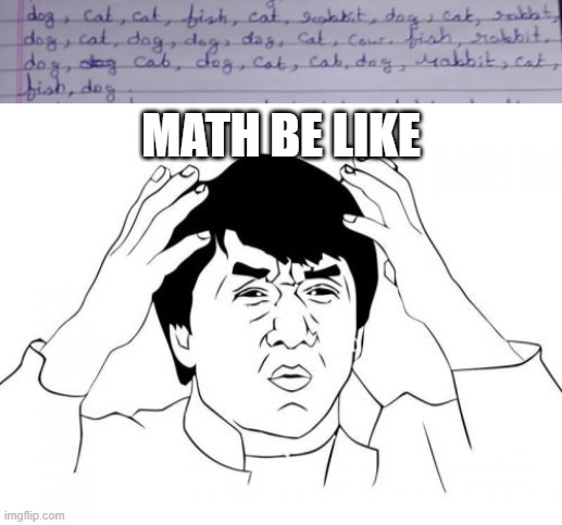 i swear this is my math notebook | MATH BE LIKE | image tagged in memes,jackie chan wtf | made w/ Imgflip meme maker