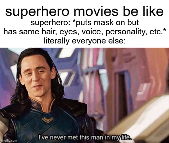 it bugs me for some reason | superhero movies be like; superhero: *puts mask on but has same hair, eyes, voice, personality, etc.*
literally everyone else: | image tagged in i have never met this man in my life | made w/ Imgflip meme maker