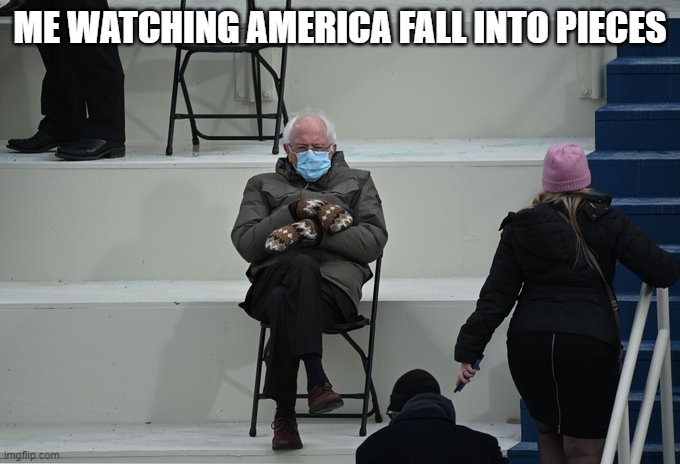 Bernie Sanders | ME WATCHING AMERICA FALL INTO PIECES | image tagged in bernie sitting | made w/ Imgflip meme maker