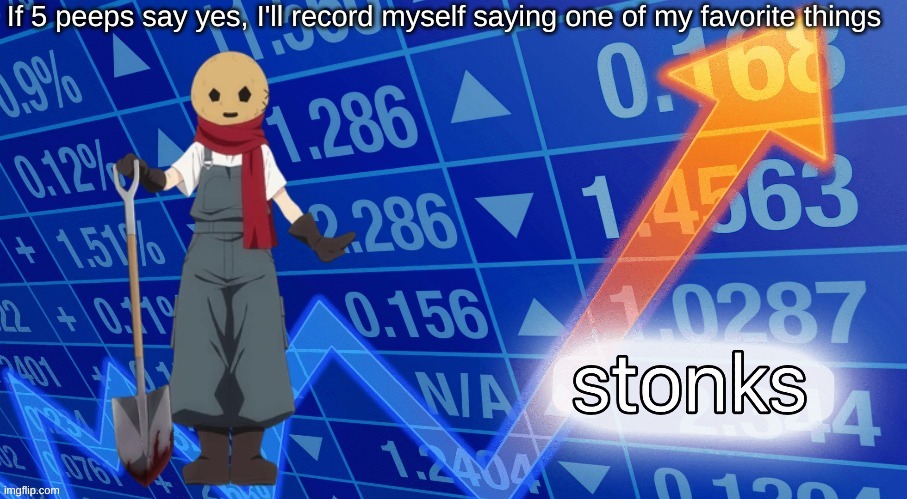 Eddie stonks | If 5 peeps say yes, I'll record myself saying one of my favorite things | image tagged in eddie stonks | made w/ Imgflip meme maker