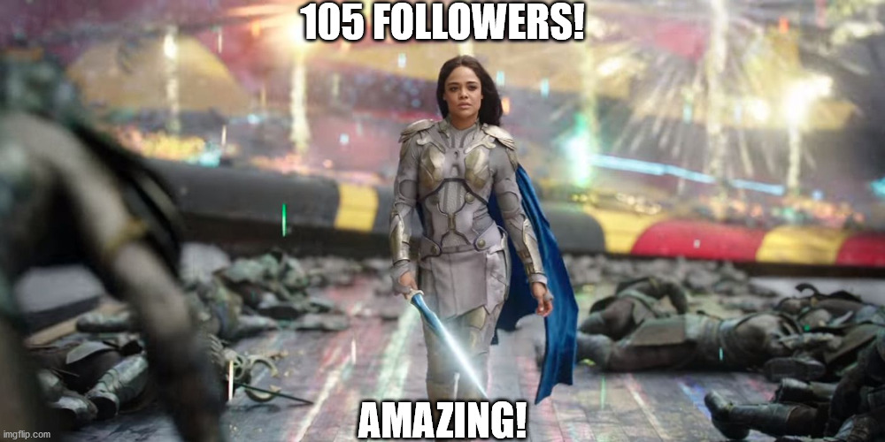 Thanks for all the activity in the stream! You memers are amazing! Shout out to all of you! | 105 FOLLOWERS! AMAZING! | image tagged in thor ragnarok | made w/ Imgflip meme maker