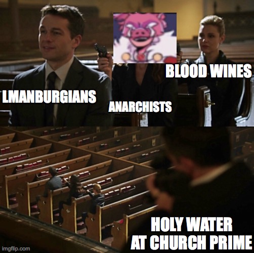 Make an infinite water source with the hole water | BLOOD WINES; ANARCHISTS; LMANBURGIANS; HOLY WATER AT CHURCH PRIME | image tagged in church sniper,technoblade,blood wine,dream smp | made w/ Imgflip meme maker