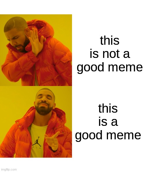 this is not a good meme this is a good meme | image tagged in memes,drake hotline bling | made w/ Imgflip meme maker