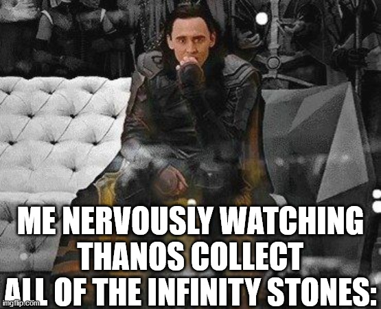 He's gonna do it. He's gonna get them all. He did it. Half of the population is gone. | ME NERVOUSLY WATCHING THANOS COLLECT ALL OF THE INFINITY STONES: | image tagged in loki concerned,avengers infinity war | made w/ Imgflip meme maker
