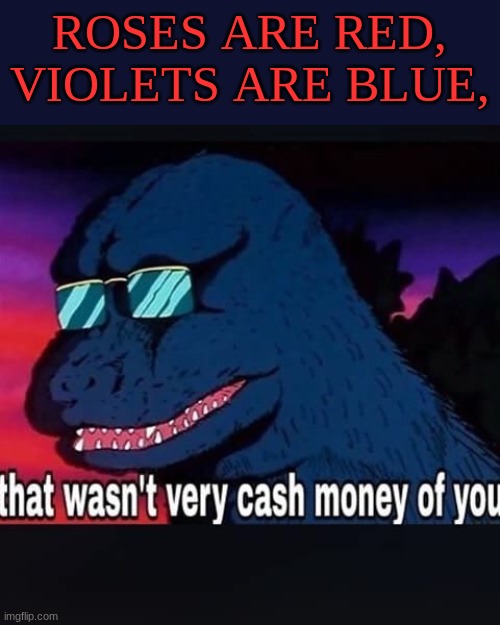That wasnt very cash money of you | ROSES ARE RED,
VIOLETS ARE BLUE, | image tagged in that wasnt very cash money of you,roses are red,memes,funny | made w/ Imgflip meme maker
