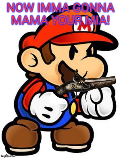 NOW IMMA GONNA MAMA YOUR MIA! | made w/ Imgflip meme maker