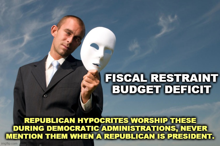 Hypocrisy, thy name is GOP. | FISCAL RESTRAINT
BUDGET DEFICIT; REPUBLICAN HYPOCRITES WORSHIP THESE DURING DEMOCRATIC ADMINISTRATIONS, NEVER MENTION THEM WHEN A REPUBLICAN IS PRESIDENT. | image tagged in republicans,hypocrites,liars,obstruction | made w/ Imgflip meme maker