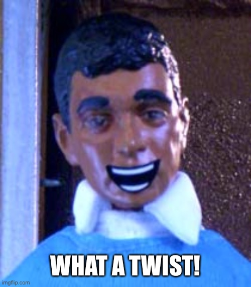 What a Twist | WHAT A TWIST! | image tagged in what a twist | made w/ Imgflip meme maker