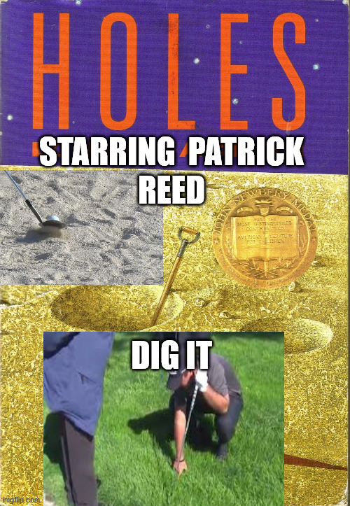 embedded ball | REED; STARRING  PATRICK; DIG IT | image tagged in patrick reed,golf,pga,holes,sports,cheating | made w/ Imgflip meme maker