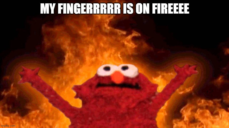 HALPPPPPPPPPP IT REALLY BURNS (not on fire but it got badly bruised so it burns soo just being playful) | MY FINGERRRRR IS ON FIREEEE | image tagged in elmo fire,fire,hurt,finger | made w/ Imgflip meme maker