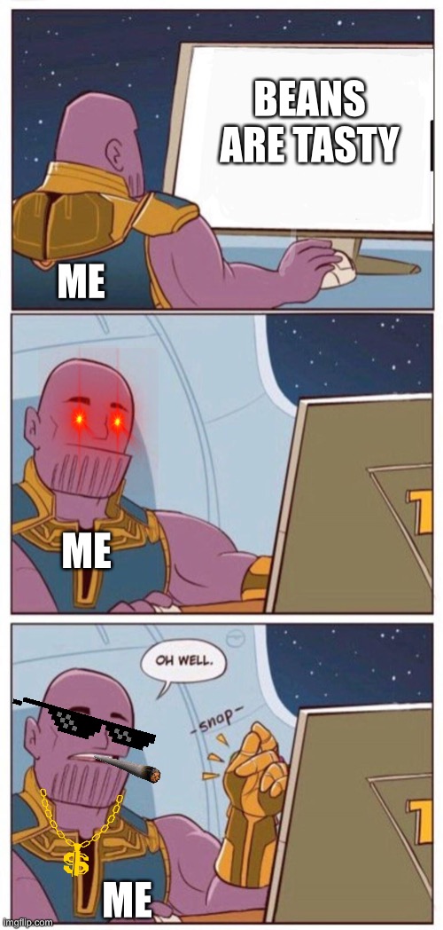 Oh Well Thanos | BEANS ARE TASTY; ME; ME; ME | image tagged in oh well thanos | made w/ Imgflip meme maker