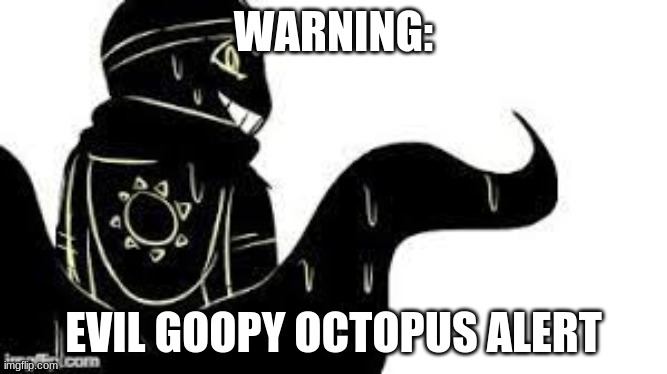 WARNING:; EVIL GOOPY OCTOPUS ALERT | image tagged in shattered dream sans | made w/ Imgflip meme maker