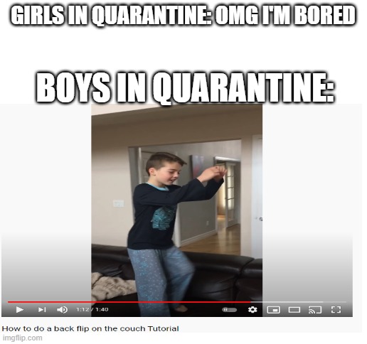 BOYS IN QUARANTINE:; GIRLS IN QUARANTINE: OMG I'M BORED | image tagged in blank white template | made w/ Imgflip meme maker