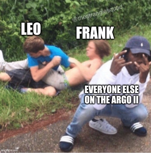 Two guys fighting | LEO; FRANK; EVERYONE ELSE ON THE ARGO II | image tagged in two guys fighting | made w/ Imgflip meme maker