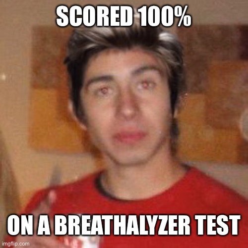 Alcoholic mike | SCORED 100%; ON A BREATHALYZER TEST | image tagged in alcoholic mike | made w/ Imgflip meme maker