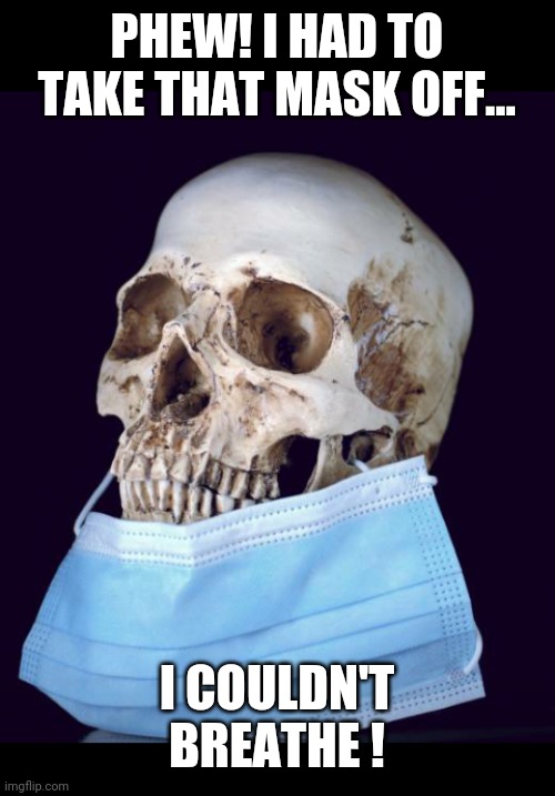 PHEW! I HAD TO TAKE THAT MASK OFF... I COULDN'T BREATHE ! | image tagged in boney takes precautions | made w/ Imgflip meme maker