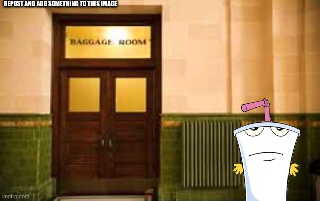 [Adult Swim]'s old baggage room.. | REPOST AND ADD SOMETHING TO THIS IMAGE | made w/ Imgflip meme maker