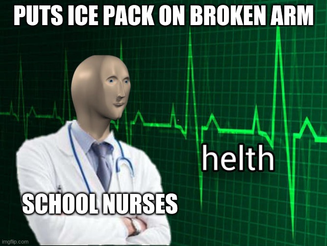 what school thinks is healing |  PUTS ICE PACK ON BROKEN ARM; SCHOOL NURSES | image tagged in stonks helth | made w/ Imgflip meme maker