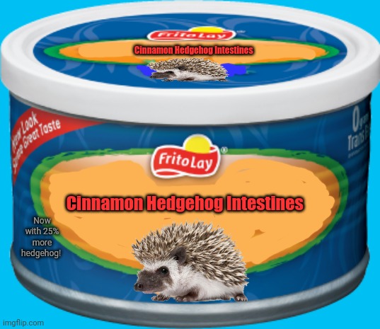 Cinnamon Hedgehog Intestines Cinnamon Hedgehog Intestines Now with 25% more hedgehog! | made w/ Imgflip meme maker