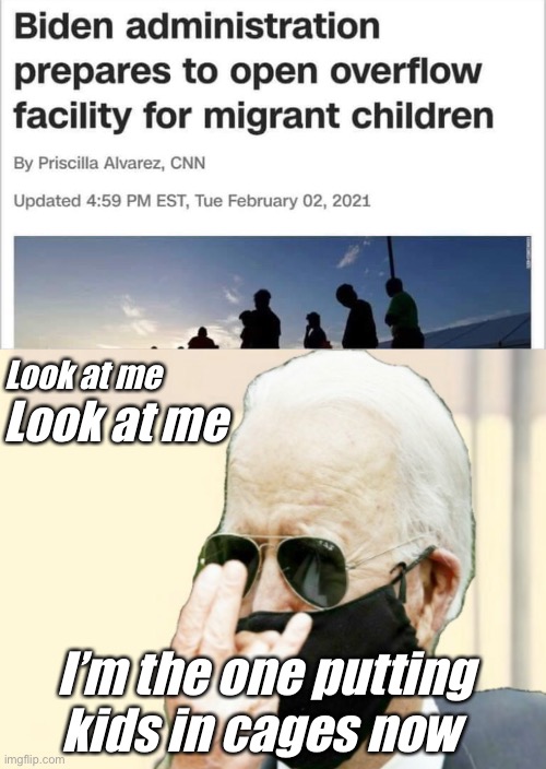 Tomato potato | Look at me; Look at me; I’m the one putting kids in cages now | image tagged in memes,joe biden,politics suck,hypocrisy | made w/ Imgflip meme maker