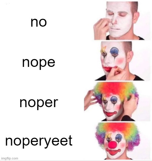 Clown Applying Makeup Meme | no; nope; noper; noperyeet | image tagged in memes,clown applying makeup | made w/ Imgflip meme maker