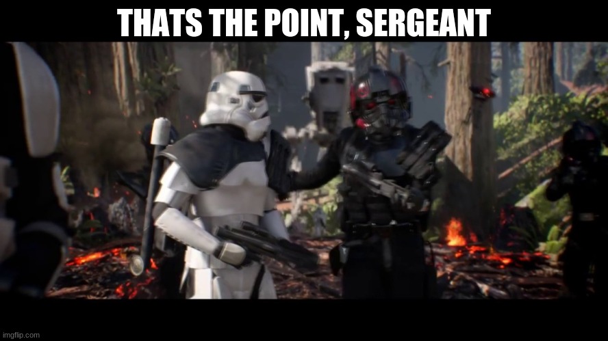 that's the point sergeant  | THATS THE POINT, SERGEANT | image tagged in that's the point sergeant | made w/ Imgflip meme maker
