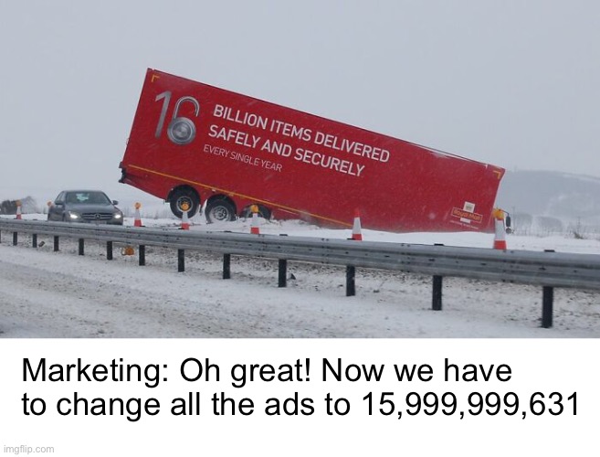 Truth in Advertising | Marketing: Oh great! Now we have to change all the ads to 15,999,999,631 | image tagged in funny memes,fails | made w/ Imgflip meme maker