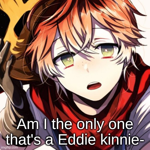 Am I the only one that's a Eddie kinnie- | made w/ Imgflip meme maker