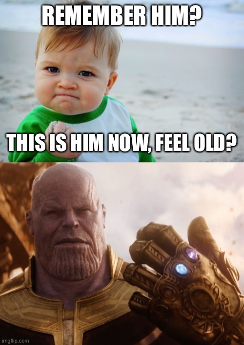 REMEMBER HIM? THIS IS HIM NOW, FEEL OLD? | image tagged in memes,success kid original,thanos smile | made w/ Imgflip meme maker