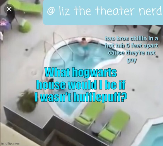 Liz the theater nerd announcement template 3 | What hogwarts house would I be if I wasn't hufflepuff? | image tagged in liz the theater nerd announcement template 3 | made w/ Imgflip meme maker