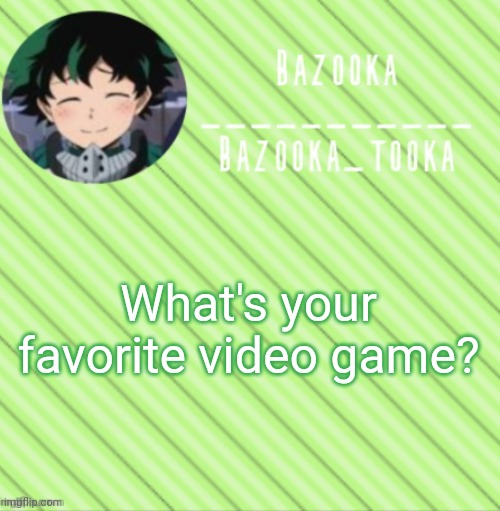 I have to many | What's your favorite video game? | image tagged in bazooka's announcement template 3 | made w/ Imgflip meme maker